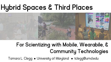 Slide preview for: Hybrid Spaces & Third Places: For Scientizing with Mobile, Wearabile, & Community Technologies