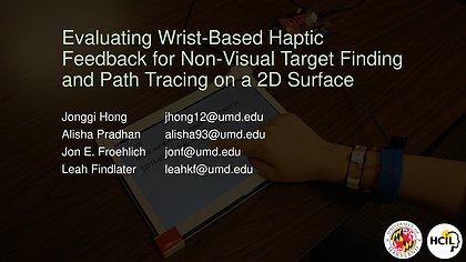 Slide preview for: Evaluating Wrist-Based Haptic Feedback for Non-Visual Target Finding and Path Tracing on a 2D Surface